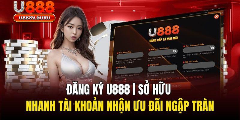 Đăng ký U888 - Cơ hội trúng thưởng lớn chưa từng có!