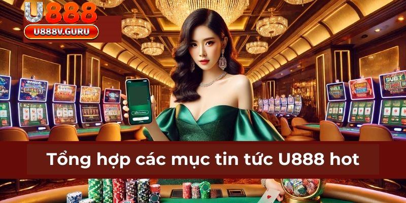 Tổng hợp các mục tin tức U888 hot