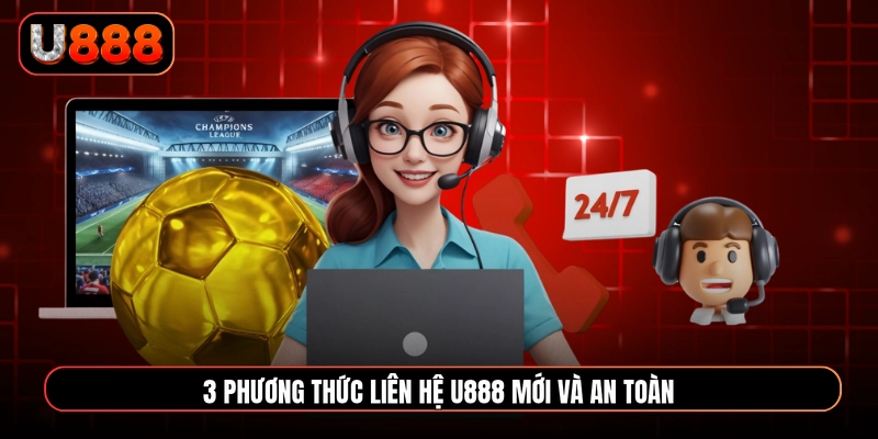 3 phương thức liên hệ U888 mới và an toàn