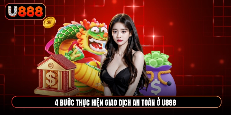 4 bước thực hiện giao dịch an toàn ở U888