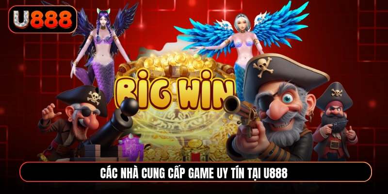 Các nhà cung cấp game uy tín tại U888