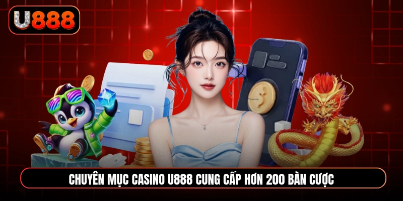 Chuyên mục Casino U888 cung cấp hơn 200 bàn cược