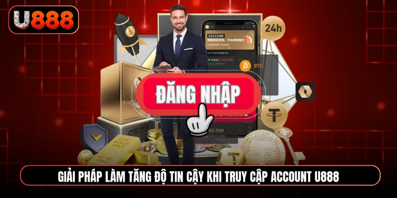 Giải pháp làm tăng độ tin cậy khi truy cập account U888