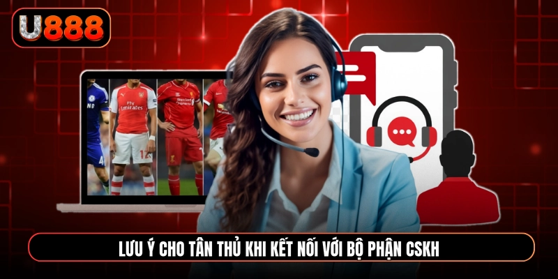 Lưu ý cho tân thủ khi kết nối với bộ phận CSKH